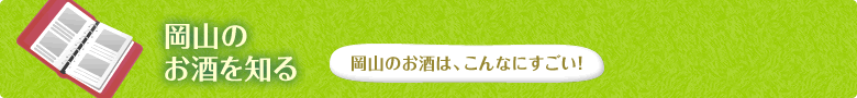 岡山のお酒を知る 岡山のお酒は、こんなにすごい！